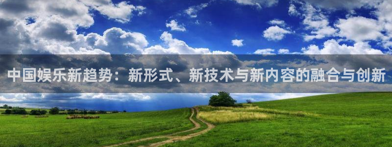 wg电子平台：中国娱乐新趋势：新形式、新技术与新内容的融合与创新